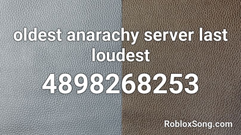 oldest anarachy server last loudest Roblox ID