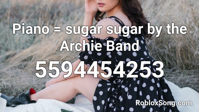 Piano = sugar sugar by the Archie Band Roblox ID