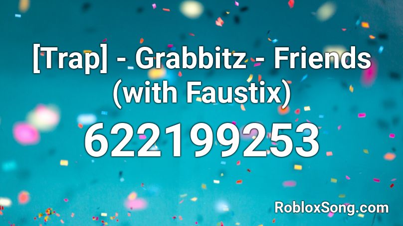 [Trap] - Grabbitz - Friends (with Faustix)  Roblox ID