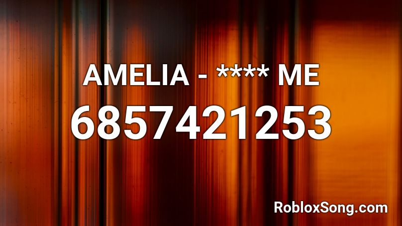 AMELIA - **** ME Roblox ID