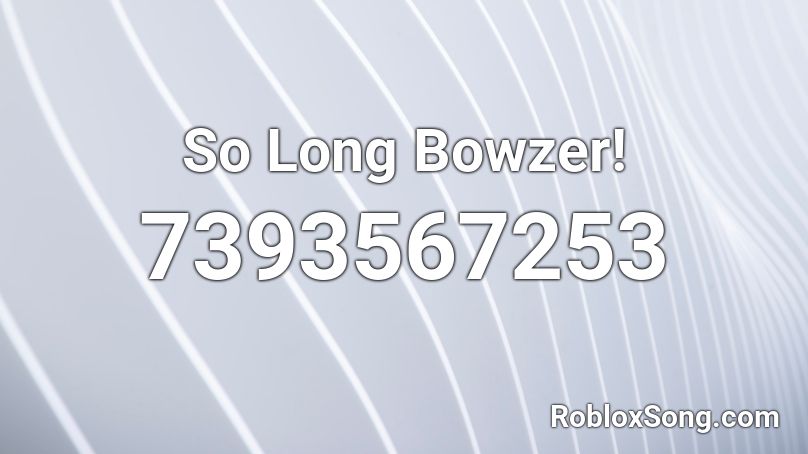 So Long Bowzer! Roblox ID