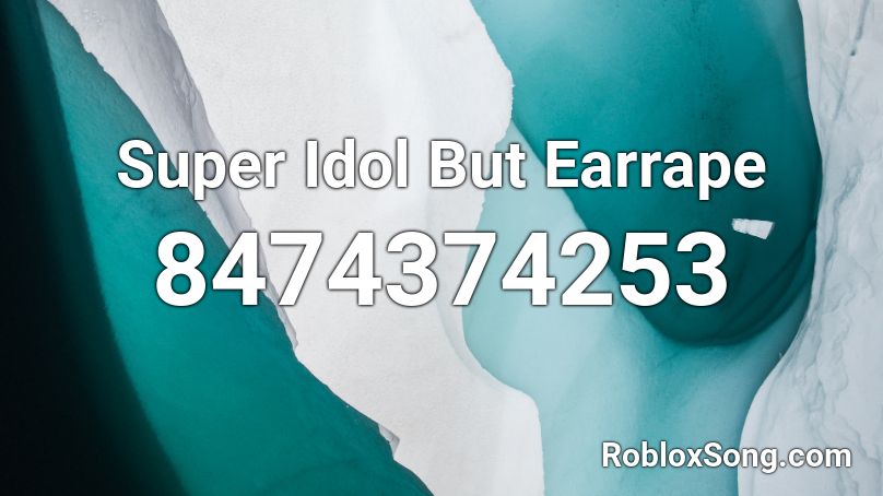 Super Idol But Earrape Roblox ID