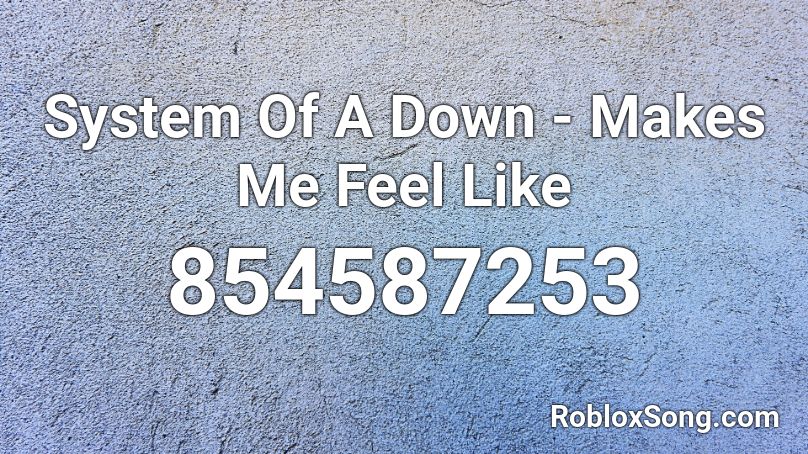 System Of A Down - Makes Me Feel Like Roblox ID