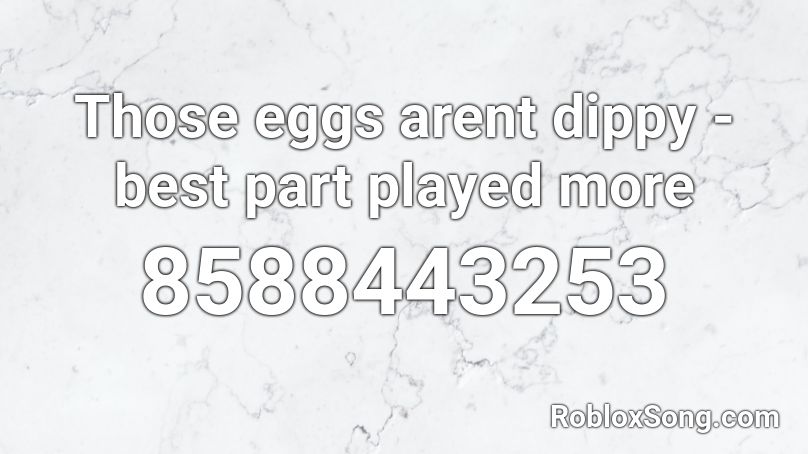 Those eggs arent dippy - best part played more Roblox ID