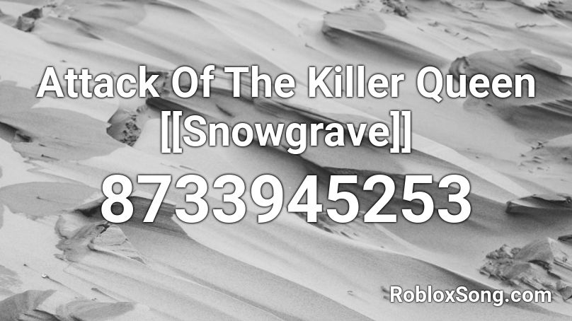 Attack Of The Killer Queen [[Snowgrave]] Roblox ID