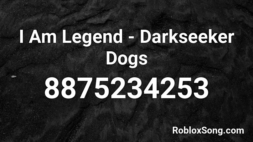 I Am Legend - Darkseeker Dogs Roblox ID