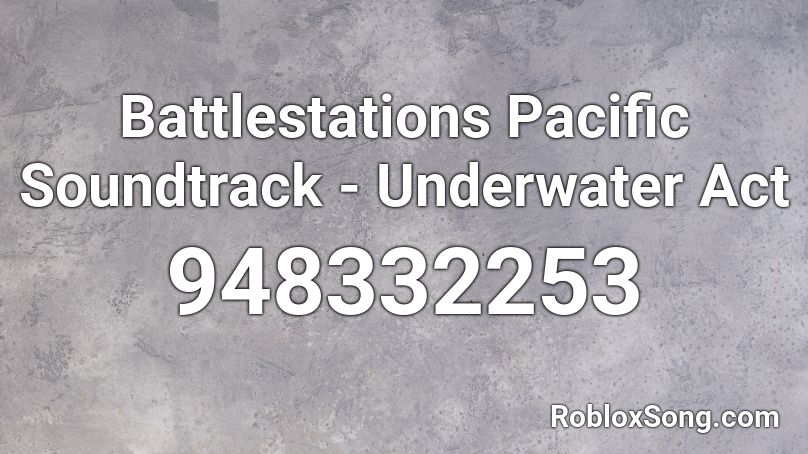 Battlestations Pacific Soundtrack - Underwater Act Roblox ID