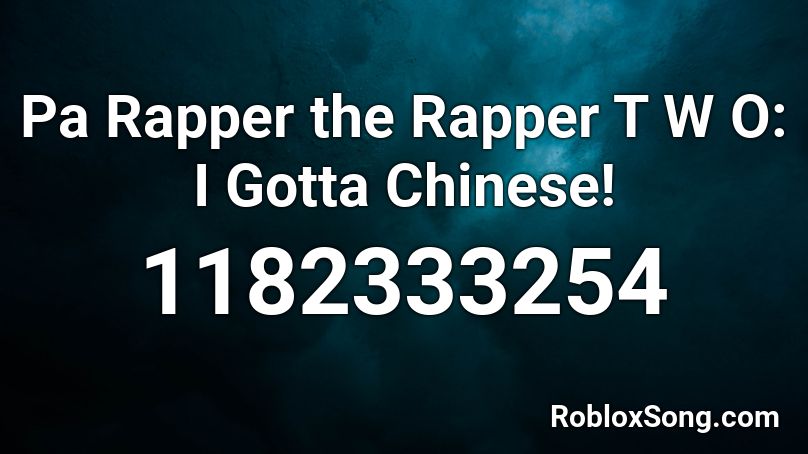Pa Rapper the Rapper T W O: I Gotta Chinese! Roblox ID