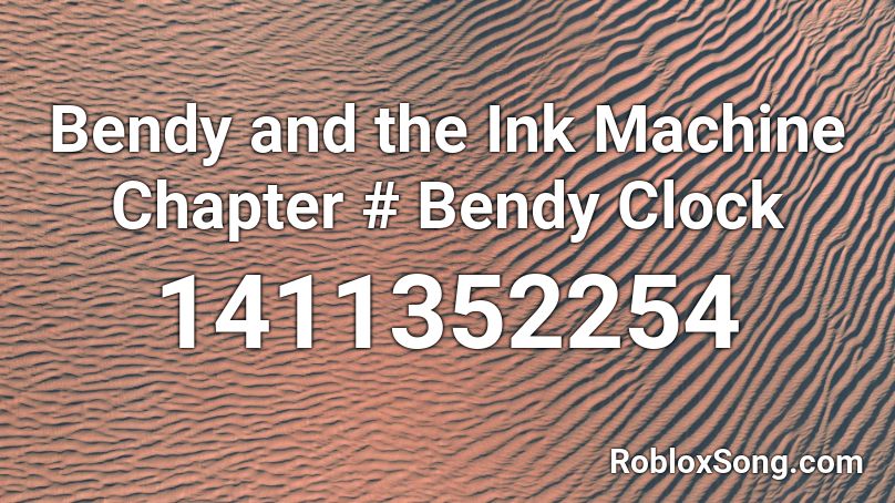 Bendy And The Ink Machine Chapter Bendy Clock Roblox Id Roblox Music Codes - bendy and the ink machine roblox id loud