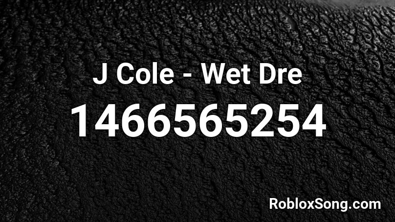 J Cole - Wet Dre Roblox ID