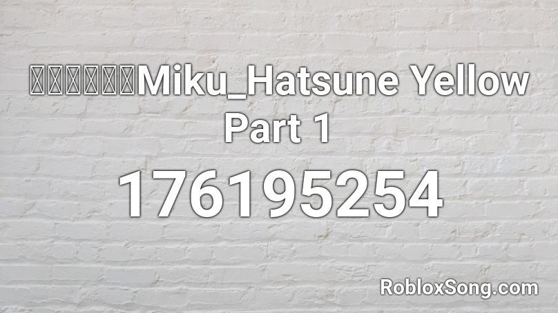 【初音ミク】Miku_Hatsune Yellow Part 1  Roblox ID