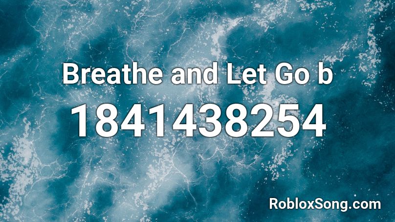 Breathe and Let Go b Roblox ID