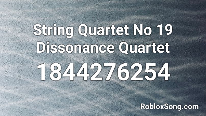 String Quartet No 19 Dissonance Quartet Roblox ID