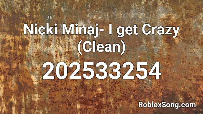 Nicki Minaj- I get Crazy (Clean) Roblox ID
