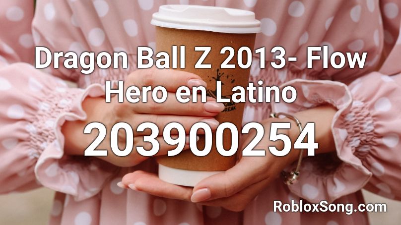 Dragon Ball Z 2013- Flow Hero en Latino Roblox ID