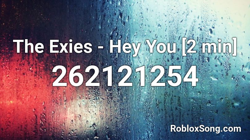 The Exies - Hey You [2 min] Roblox ID