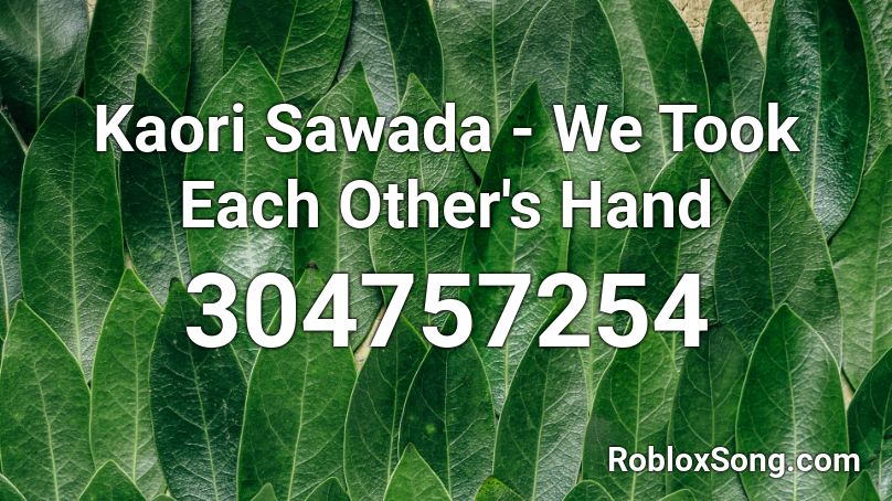 Kaori Sawada - We Took Each Other's Hand Roblox ID