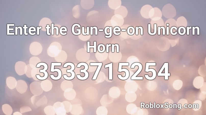 Enter The Gun Ge On Unicorn Horn Roblox Id Roblox Music Codes - roblox unicorn horn