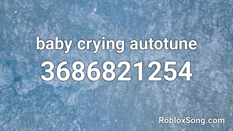 baby crying autotune Roblox ID