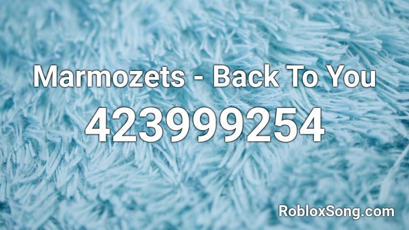 Marmozets - Back To You Roblox ID