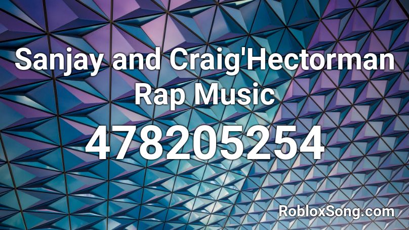 Sanjay and Craig'Hectorman Rap Music Roblox ID