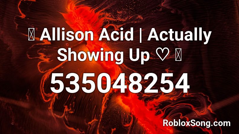 「 Allison Acid | Actually Showing Up ♡ 」 Roblox ID