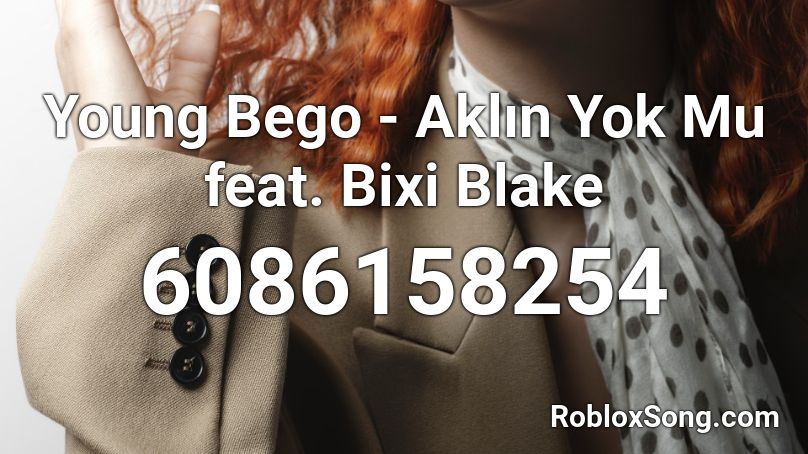 Young Bego - Aklın Yok Mu feat. Bixi Blake Roblox ID