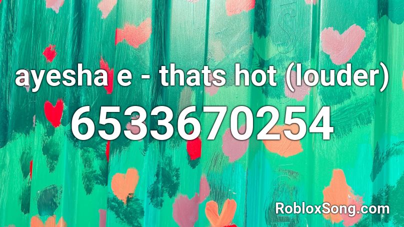 ayesha e - thats hot (louder) Roblox ID