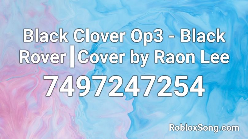 Black Clover Op3 - Black Rover┃Cover by Raon Lee  Roblox ID