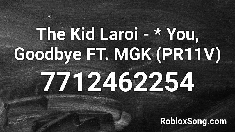 The Kid Laroi - * You, Goodbye FT. MGK (PR11V) Roblox ID