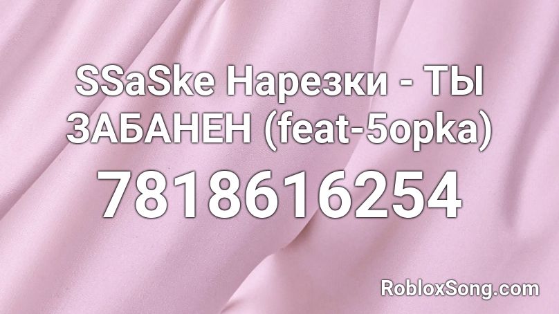 SSaSke Нарезки - ТЫ ЗАБАНЕН (feat-5opka) Roblox ID