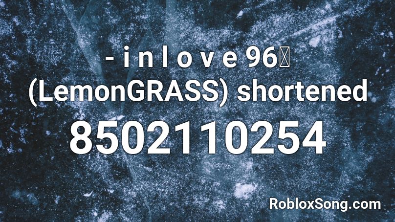 - i n l o v e 96雲 (LemonGRASS) shortened Roblox ID