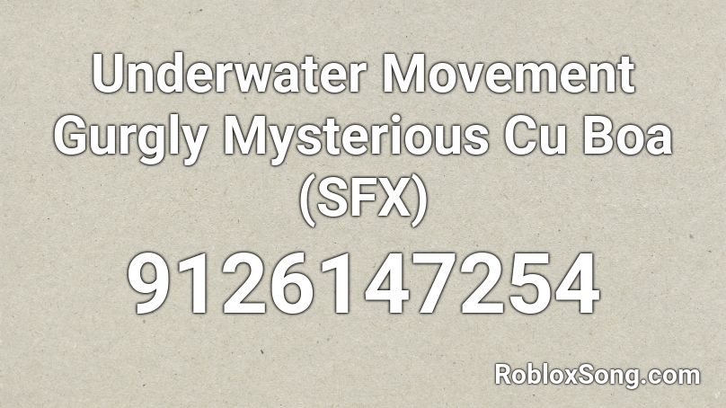 Underwater Movement Gurgly Mysterious Cu Boa (SFX) Roblox ID