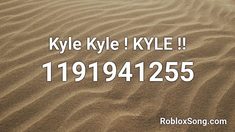 Kyle Kyle ! KYLE !! Roblox ID