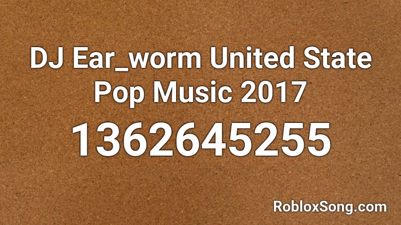 DJ Ear_worm United State Pop Music 2017  Roblox ID