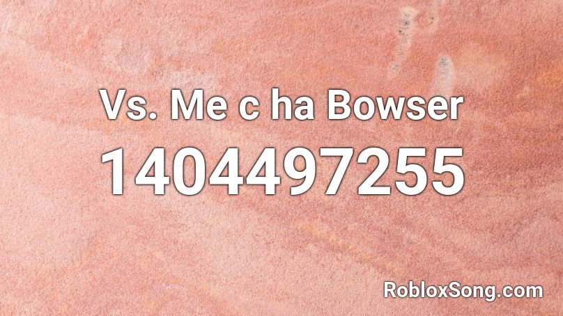 Vs. Me c ha Bowser Roblox ID