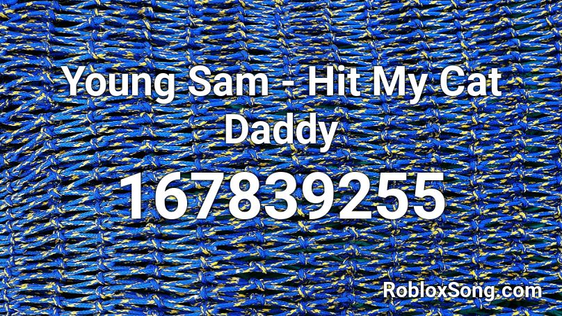 Young Sam - Hit My Cat Daddy Roblox ID