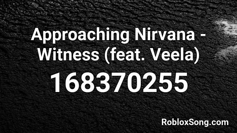 Approaching Nirvana - Witness (feat. Veela) Roblox ID