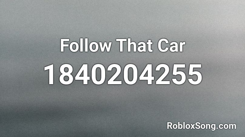 Follow That Car Roblox ID