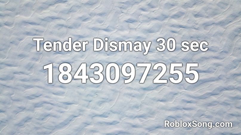 Tender Dismay 30 sec Roblox ID