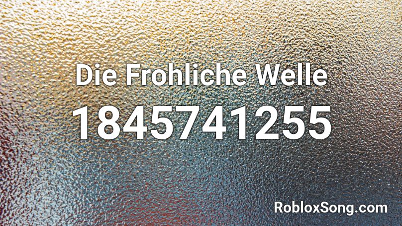 Die Frohliche Welle Roblox ID