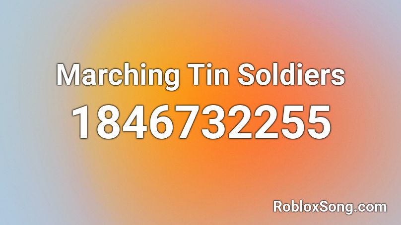 Marching Tin Soldiers Roblox ID