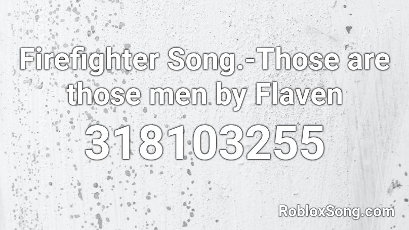 Firefighter Song.-Those are those men by Flaven Roblox ID
