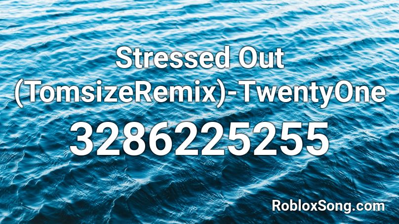 Stressed Out (TomsizeRemix)-TwentyOne Roblox ID