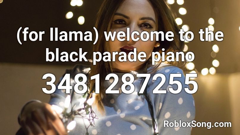 (for llama) welcome to the black parade piano Roblox ID