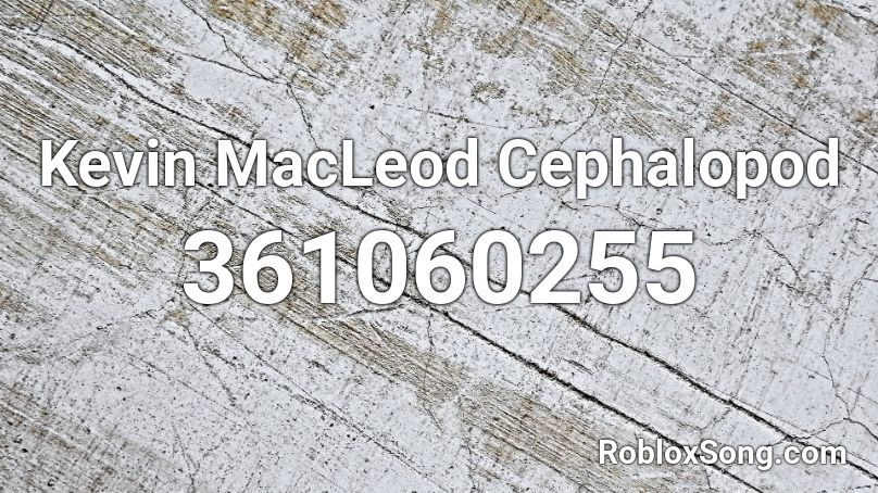 Kevin MacLeod Cephalopod  Roblox ID