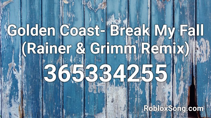 Golden Coast- Break My Fall (Rainer & Grimm Remix) Roblox ID