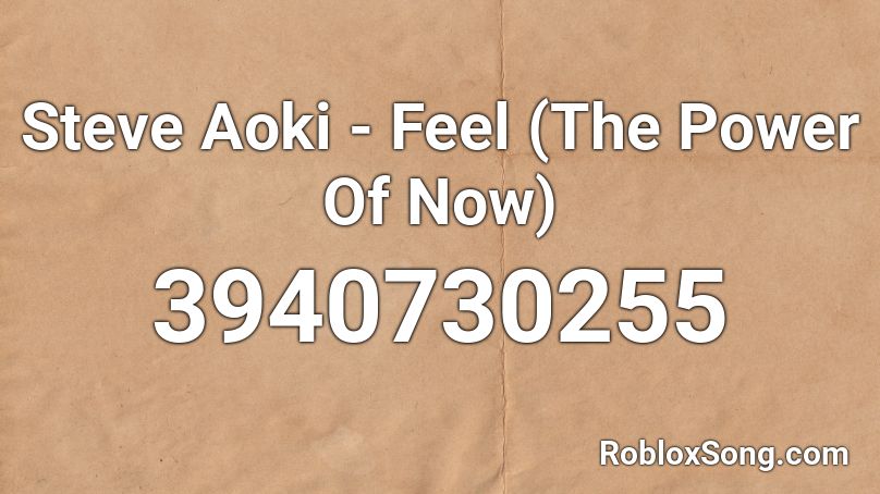 Steve Aoki - Feel (The Power Of Now)  Roblox ID