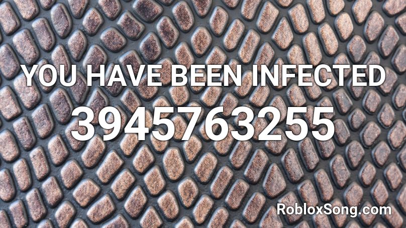 YOU HAVE BEEN INFECTED Roblox ID