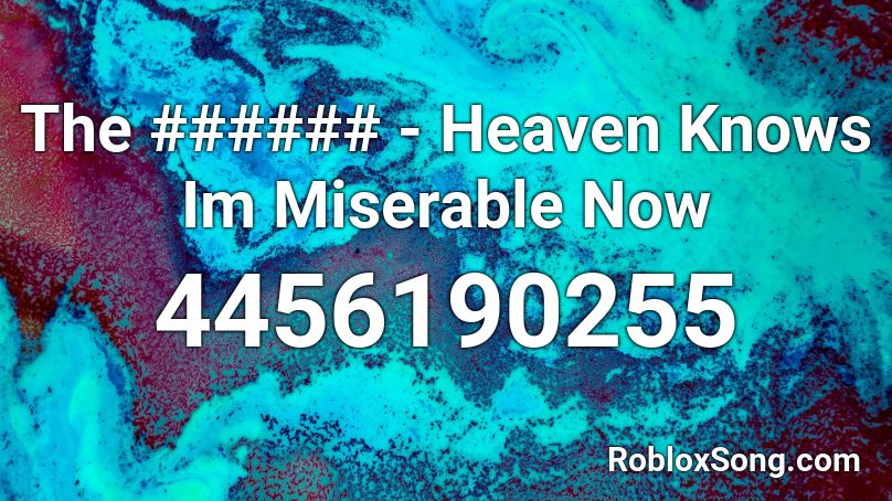 The ###### - Heaven Knows Im Miserable Now Roblox ID